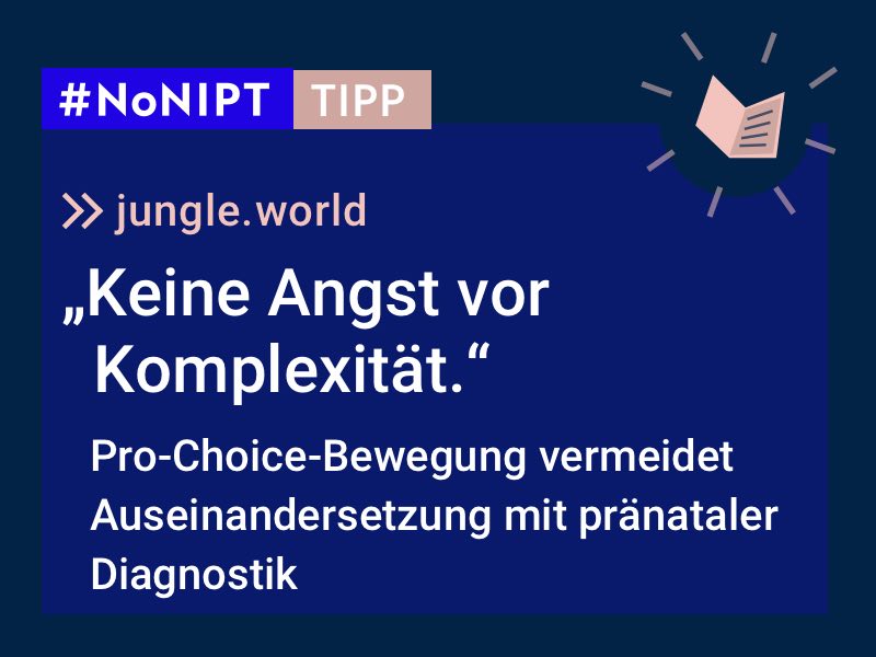 Dunkelblaues Rechteck mit heller Schrift: #NoNIPT-Tipp: jungle.world "Keine Angst vor Komplexität". Pro-Choice-Bewegung vermeidet Auseinandersetzung mit pränataler Diagnostik.
