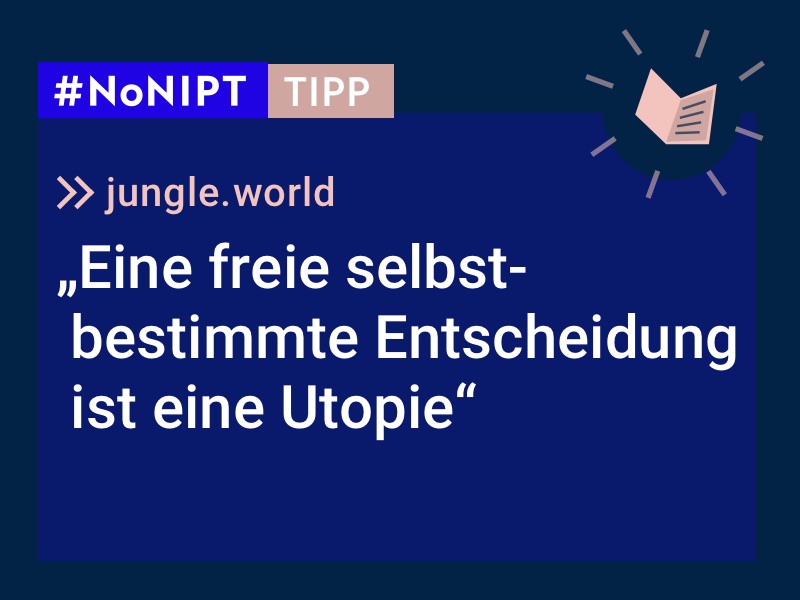 Dunkelblaues Rechteck mit heller Schrift: #NoNIPT-Tipp:jungle.world:„Eine freie selbstbestimmte Entscheidung ist eine Utopie“