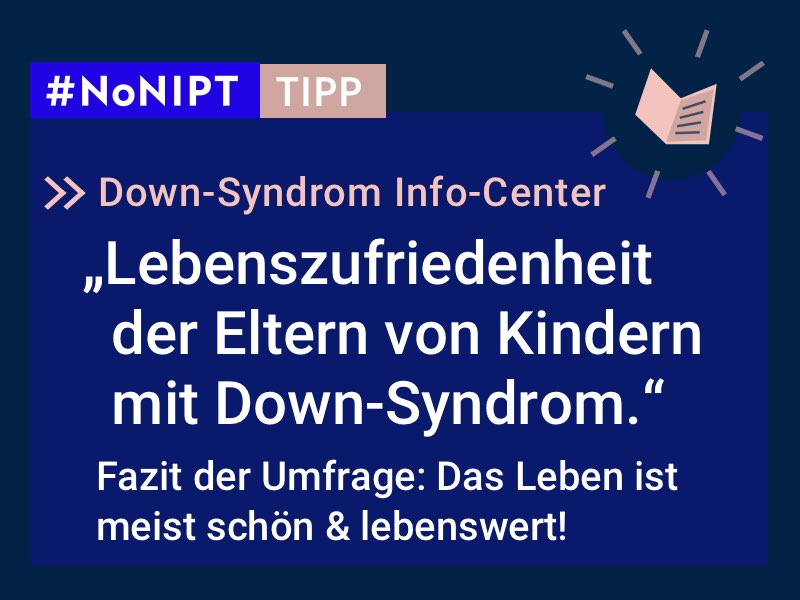 Dunkelblaues Rechteck mit heller Schrift: #NoNIPT-Tipp: Down-Syndrom Info-Center: „Lebenszufriedenheit der Eltern von Kindern mit Down-Syndrom“ – Fazit der Umfrage: Das Leben ist meist schön & lebenswert!