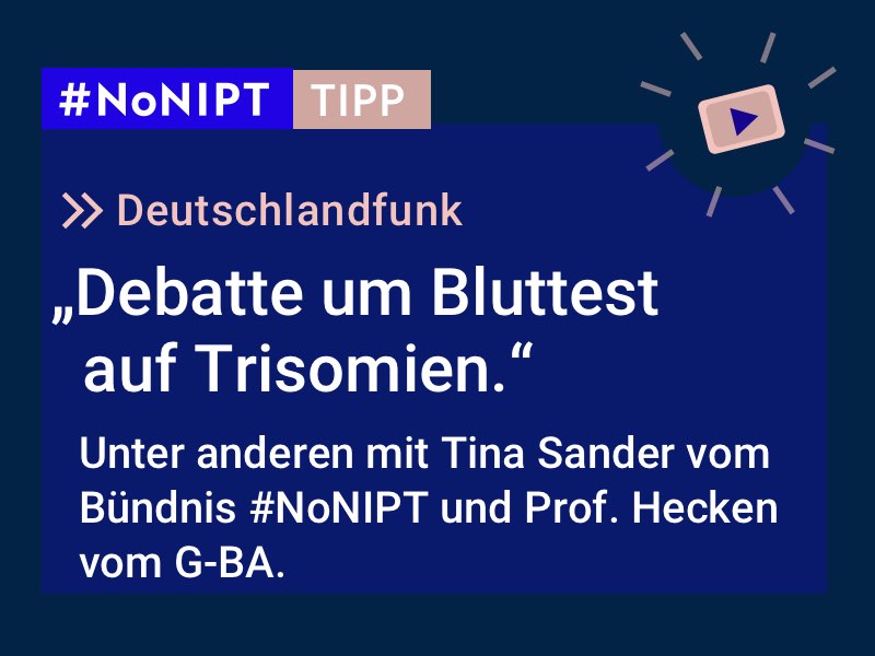 Dunkelblaues Rechteck mit heller Schrift: #NoNIPT-Tipp: Deutschlandfunk: „Debatte um Bluttest auf Trisomien.“ Unter anderen mit Tina Sander vom Bündnis #NoNIPT und Prof. Hecken vom G-BA.