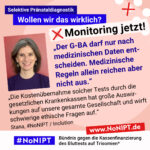 Grafik mit rosa Hintergrund. Große Schrift: „Selektive Pränataldiagnostik. Wollen wir das wirklich? Monitoring jetzt!“ Links ist ein Porträtfoto von Stana zu sehen. Daneben ein Zitat: „Der G-BA darf nur nach medizinischen Daten entscheiden. Medizinische Regeln allein reichen aber nicht aus. Die Kostenübernahme solcher Tests durch die gesetzlichen Krankenkassen hat große Auswirkungen auf unsere gesamte Gesellschaft und wirft schwierige ethische Fragen auf.“ Stana, #NoNIPT / Inclution. Darunter steht das Logo von #NoNIPT – Bündnis gegen die Kassenfinanzierung des Bluttests auf Trisomien*. www.NoNIPT.de